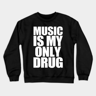 Music Is My Only Drug Crewneck Sweatshirt